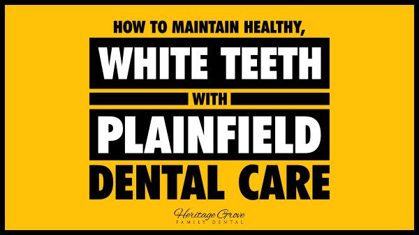 How to Maintain Healthy, White Teeth with Plainfield Dental Care White Teeth with Plainfie
