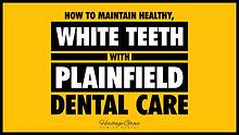 How to Maintain Healthy, White Teeth with Plainfield Dental Care