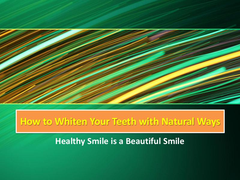 How to Whiten Your Teeth with Natural Ways How to Whiten Your Teeth with Natural Ways