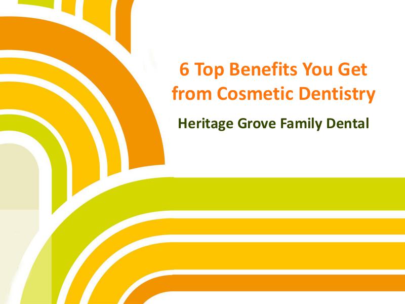 6 Top Benefits You Get from Cosmetic Dentistry 6 Top Benefits You Get from Cosmetic Dentistry