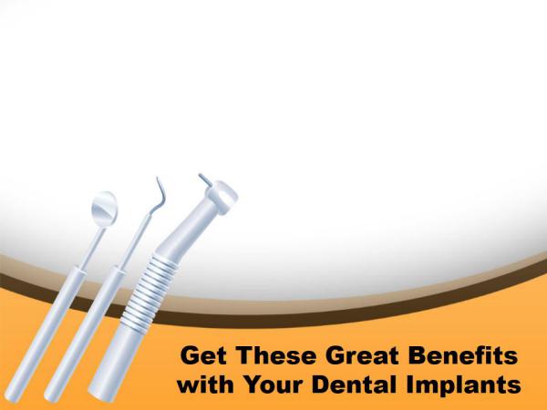 Get These Great Benefits with Your Dental Implants Get These Great Benefits with Your Dental Implants