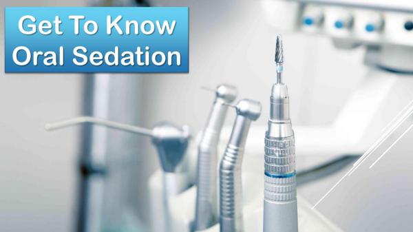 Get To Know Oral Sedation Get To Know Oral Sedation