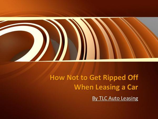 How Not to Get Ripped Off When Leasing a Car How Not to Get Ripped Off When Leasing a Car