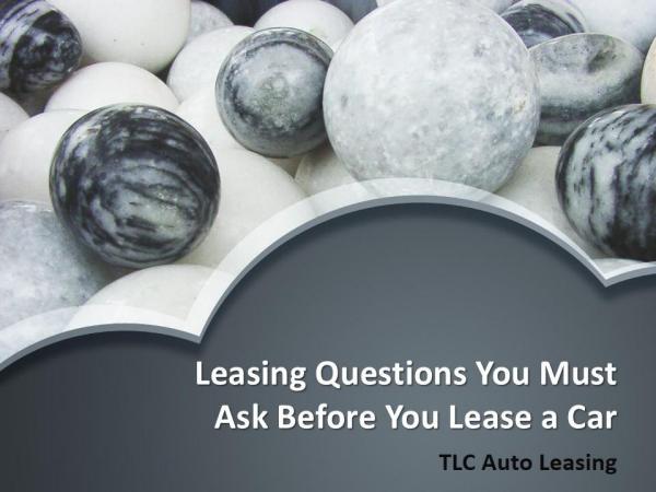 Leasing Questions You Must Ask Before You Lease a Car Questions You Must Ask Before You Lease a Car