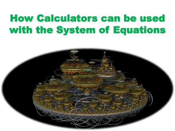 How Calculators can be used with the System of Equations How Calculators can be used with the System of Equ