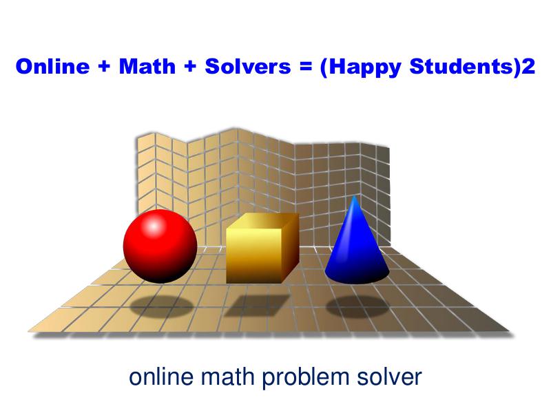Online + Math + Solvers = (Happy Students)2 Online Math Problem Solver