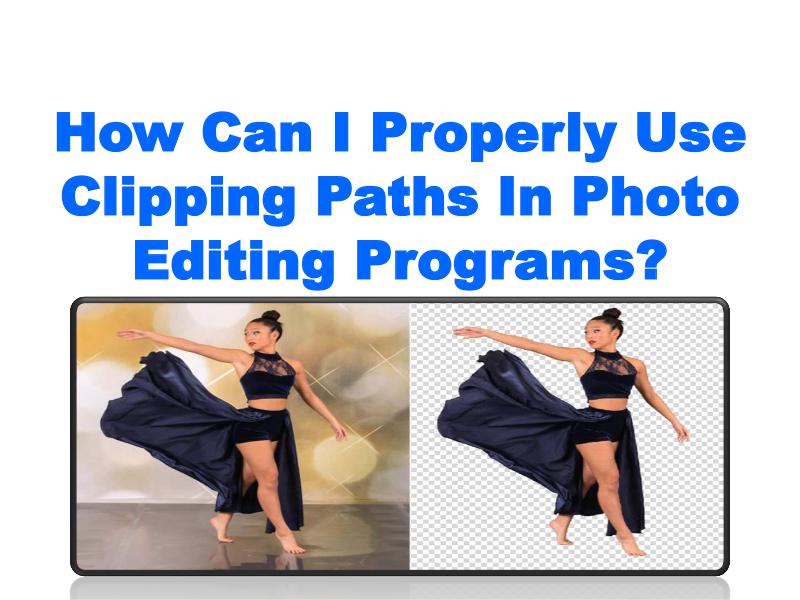How Can I Properly Use Clipping Paths In Photo Editing Programs 1