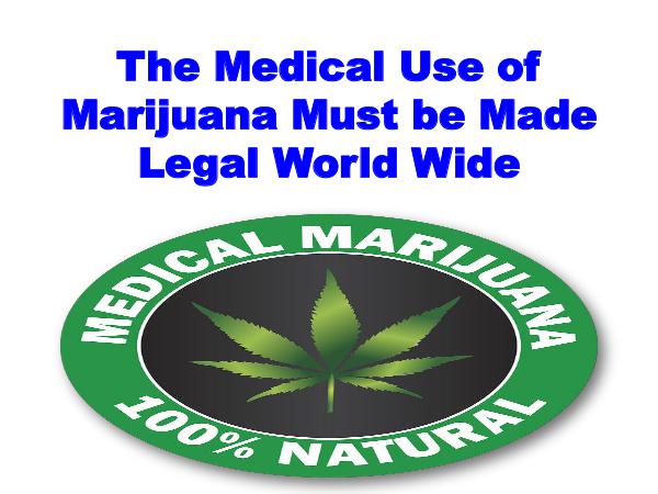 The Medical Use of Marijuana Must be Made Legal World Wide 1