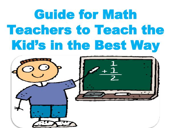Guide for Math Teachers to Teach the Kid’s in the Best Way 1