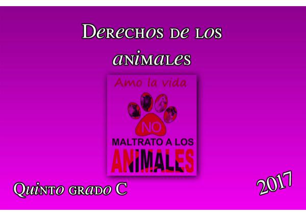 Derechos de los animales. Quinto grado C. 2017 5 C DERECHOS DE LOS ANIMALES