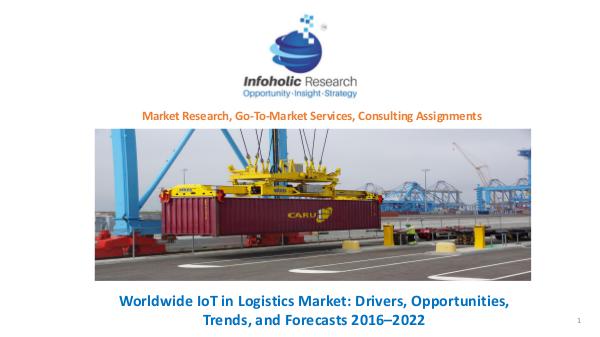 Worldwide IoT in Logistics Market Trends and Forecasts 2016-2022 Worldwide IoT in Logistics Market 2016-2022