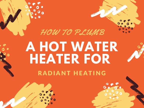 How to Plumb a Hot Water Heater for Radiant Heating How to Plumb a Hot Water Heater for Radiant Heatin
