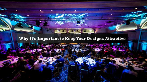 Why It’s Important to Keep Your Designs Attractive