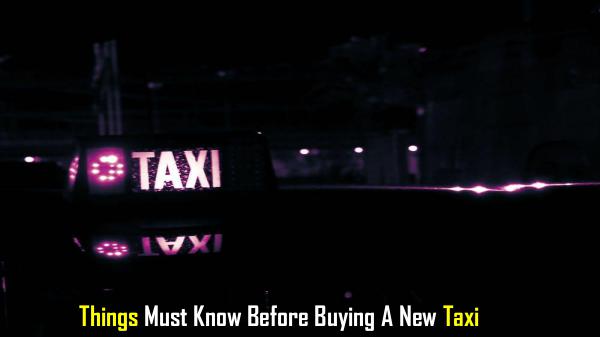 Things Must Know Before Buying A New Taxi Things Must Know Before Buying A New Taxi
