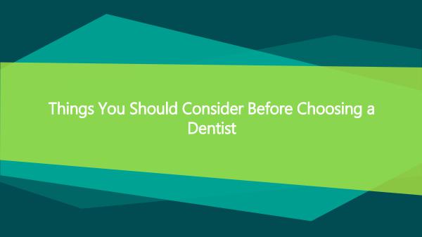 Things You Should Consider Before Choosing a Dentist Things You Should Consider Before Choosing a Denti