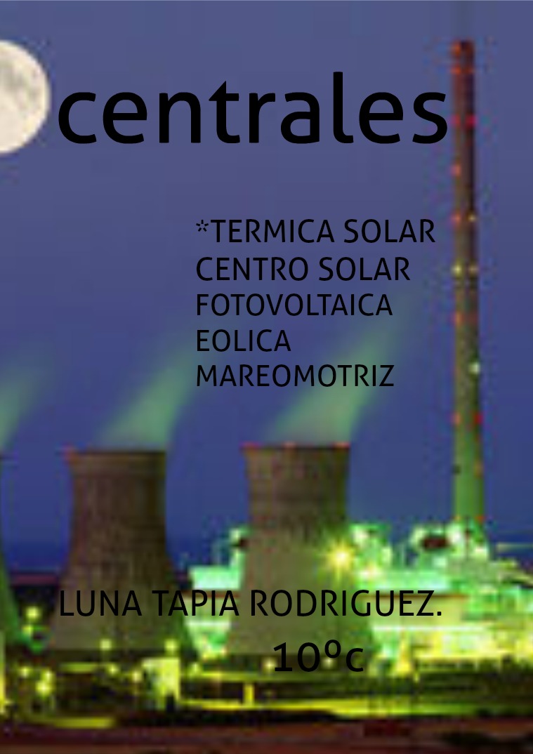 centrales térmicas solar, solar fotovoltaica, eólica, mareomotriz. cE