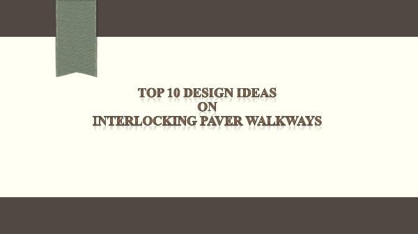 Top 10 Design Ideas on Interlocking Paver Walkways