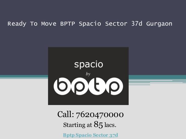 BPTP Spacio Sector 37d Gurgaon BPTP Spacio sector 37d Presentation