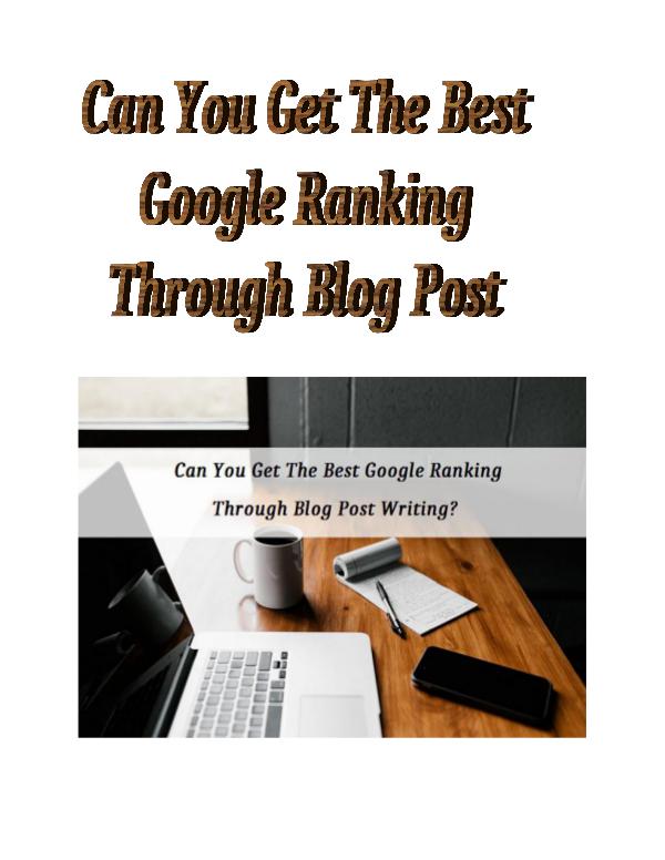 Can You Get The Best Google Ranking Through Blog Post Writing? Can You Get The Best Google Ranking Through Blog P