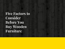 Five Factors to Consider Before You Buy Wooden Furniture