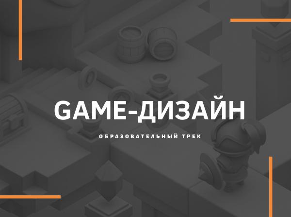 Образовательный трек Game-Дизайн GAME-дизайн
