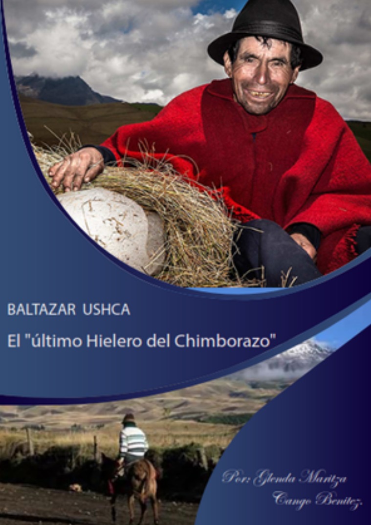 BALTA ZAR USHCA EL ULTIMO HIELERO DEL CHIMBORAZO Baltazar Ushca, el último hielero del Chimborazo
