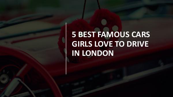 5 Best famous Cars Girls Love to Drive in London