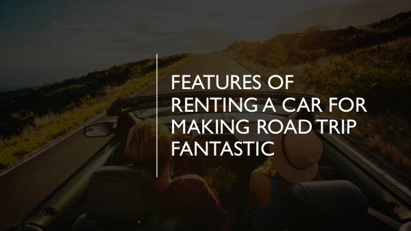 How can you protect yourself as a PCO car driver? Features of renting a car for making road trip fan