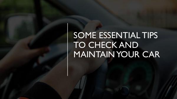 Some Essential Tips to Check and Maintain Your Car