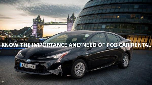 KNOW THE IMPORTANCE AND NEED OF PCO CAR RENTAL