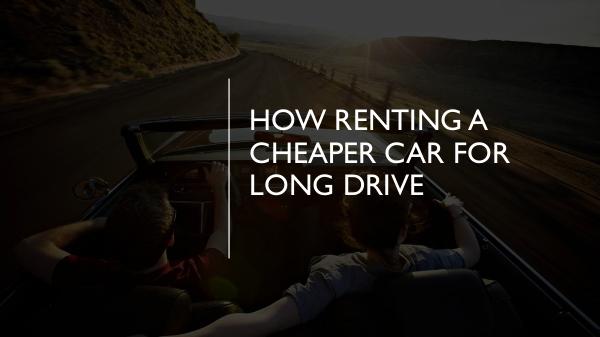 How Renting A Cheaper Car for Long Drive