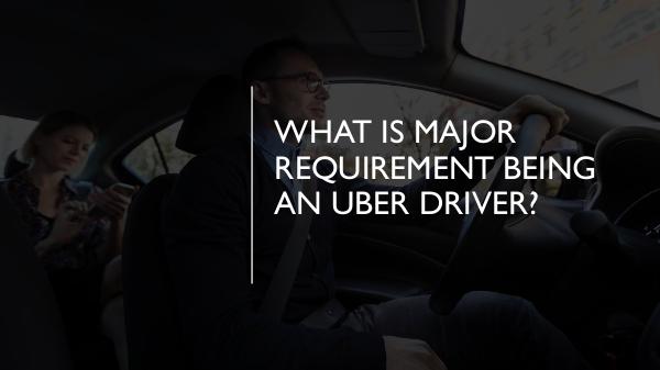 What is major requirement being an Uber driver