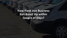 How Fleet Van Business Get Boost Up within Couple of Days