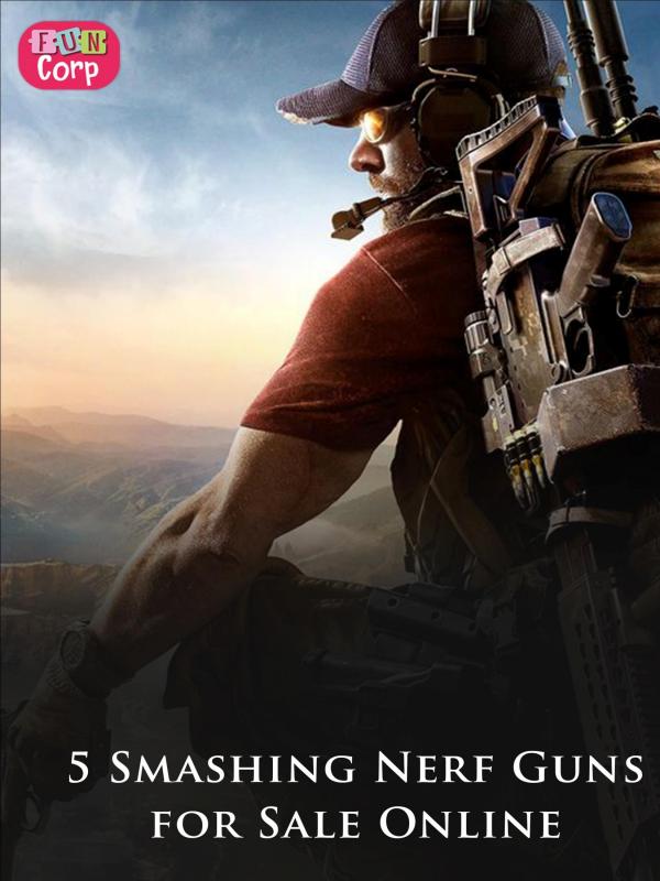 5 Smashing Nerf Guns for Sale Online 5 Smashing Nerf Guns for Sale Online-