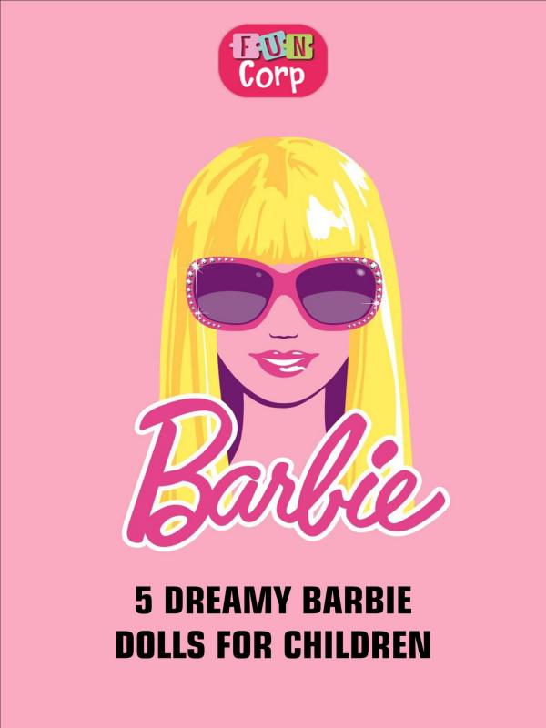 5 Dreamy Barbie Dolls for Children 5 Dreamy Barbie Dolls for Children