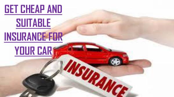 GET CHEAP AND SUITABLE INSURANCE FOR YOUR CAR GET CHEAP AND SUITABLE INSURANCE FOR YOUR CAR