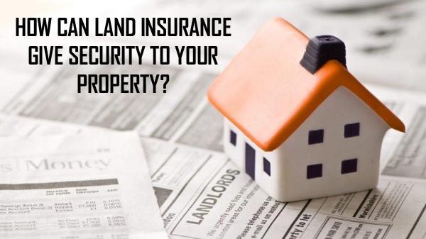 HOW CAN LAND INSURANCE GIVE SECURITY TO YOUR PROPE
