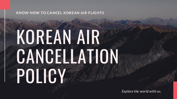 Korean Air Cancellation Policy Korean Air Cancellation Policy