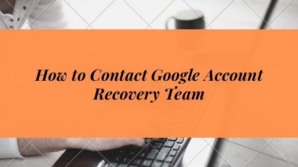 How to Contact Google Account Recovery Team How to Contact Google Account Recovery Team