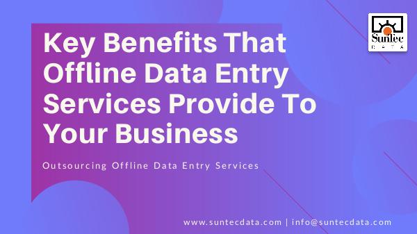 Outsourcing Data Entry Services Key Benefits of Outsourcing Offline Data Entry