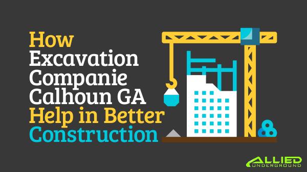 How Excavation Companies Calhoun GA Help in Better