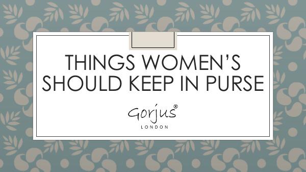 Things Women’s Should Keep in Purse Things Women’s Should Keep in Purse- Gorjus London