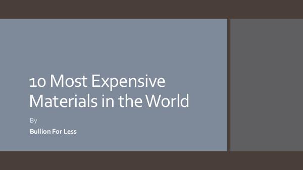 10 Most Expensive Materials in the World - Bullion For Less 10 Most Expensive Materials in the World