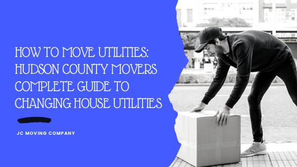 HOW TO MOVE UTILITIES: HUDSON COUNTY MOVERS COMPLETE GUIDE TO CHANGIN HOW TO MOVE UTILITIES_ HUDSON COUNTY MOVERS COMPLE