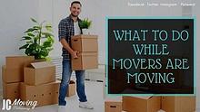 WHAT TO DO WHILE MOVERS ARE MOVING