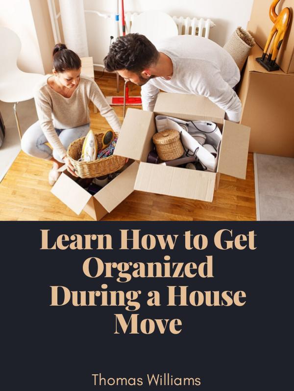 Moving Tips Learn How to Get Organized During a House Move