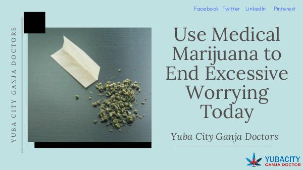 Use Medical Marijuana to End Excessive Worrying Today Use Medical Marijuana to End Excessive Worrying To