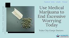 Use Medical Marijuana to End Excessive Worrying Today